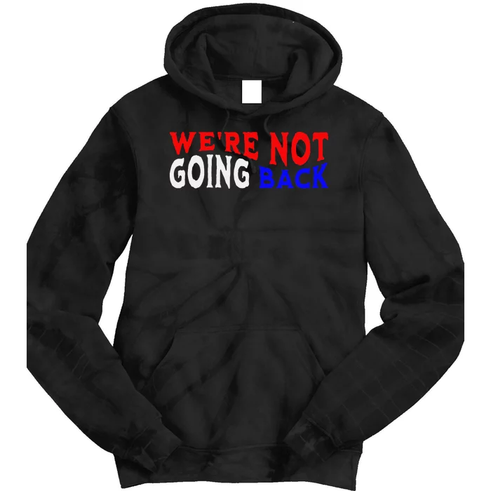 WeRe Not Going Back Democracy Election Vote Tie Dye Hoodie