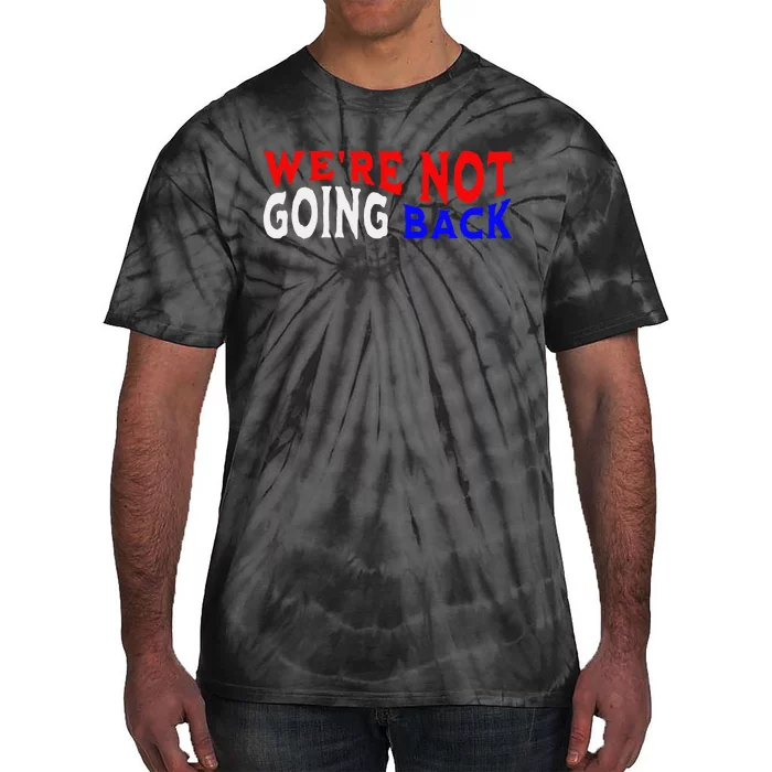 WeRe Not Going Back Democracy Election Vote Tie-Dye T-Shirt