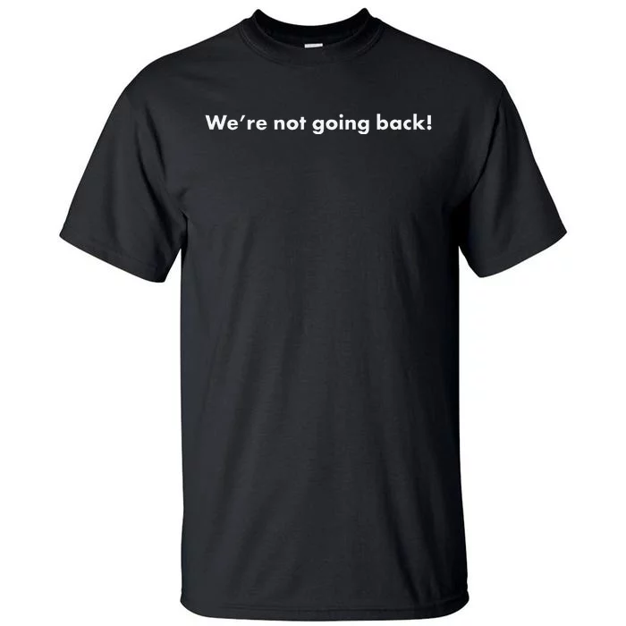 WeRe Not Going Back Funny Slogan Election Tall T-Shirt