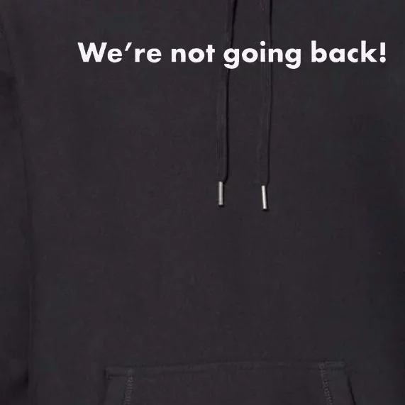 WeRe Not Going Back Funny Slogan Election Premium Hoodie