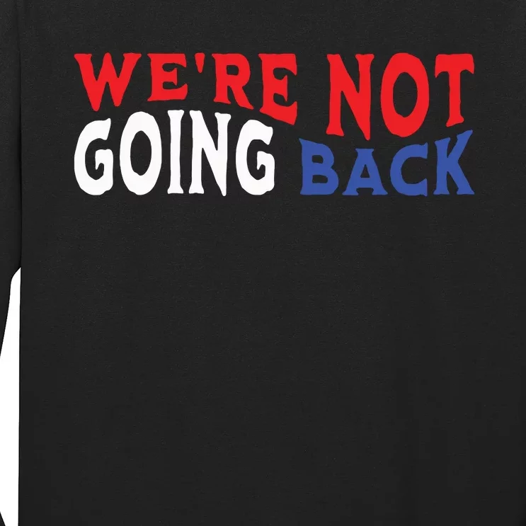 Were Not Going Back Democracy Election Vote Long Sleeve Shirt