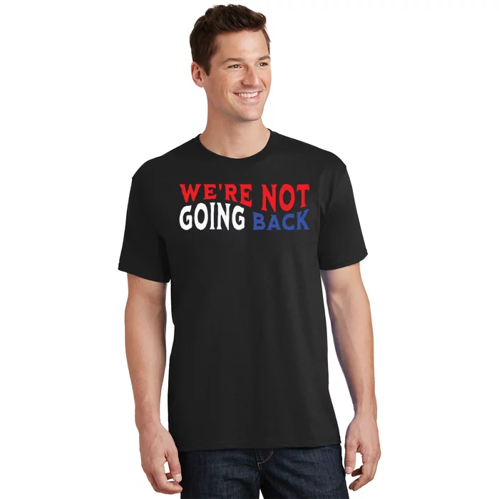 Were Not Going Back Democracy Election Vote T-Shirt