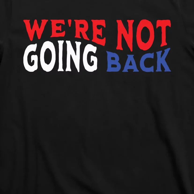 Were Not Going Back Democracy Election Vote T-Shirt