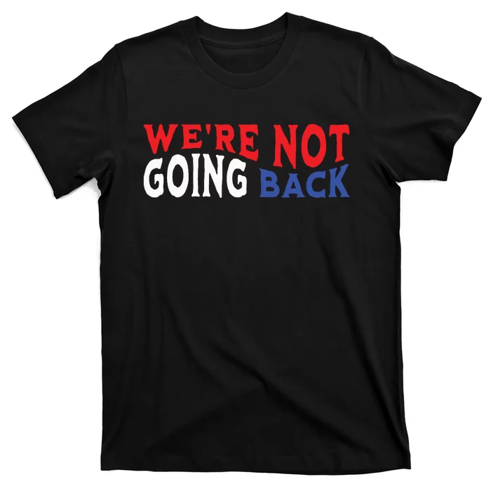 Were Not Going Back Democracy Election Vote T-Shirt