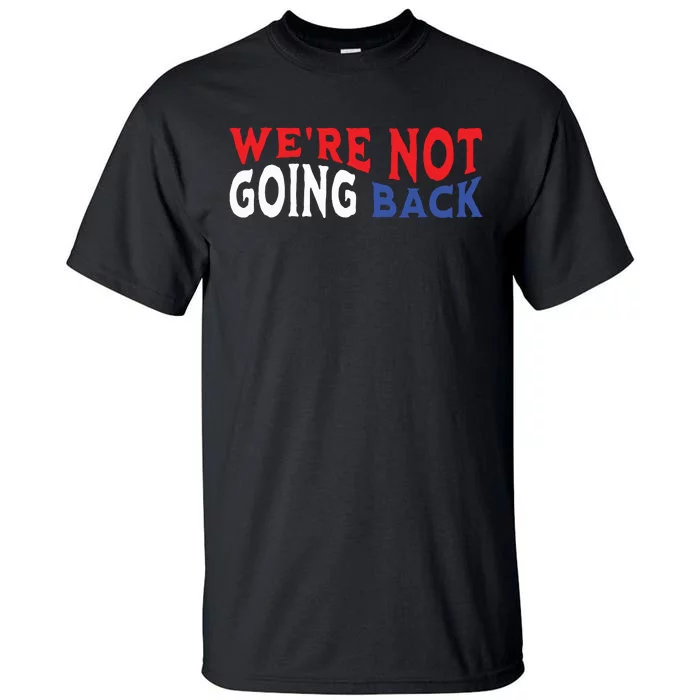 Were Not Going Back Democracy Election Vote Tall T-Shirt