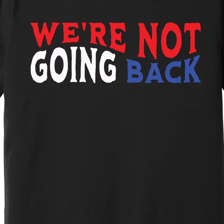 Were Not Going Back Democracy Election Vote Premium T-Shirt