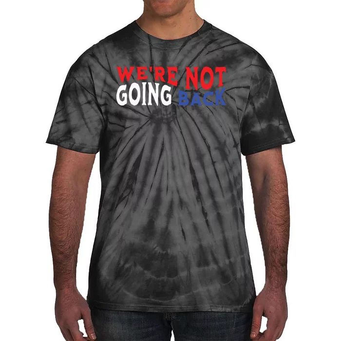 Were Not Going Back Democracy Election Vote Tie-Dye T-Shirt