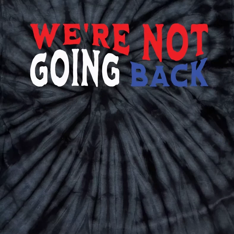 Were Not Going Back Democracy Election Vote Tie-Dye T-Shirt