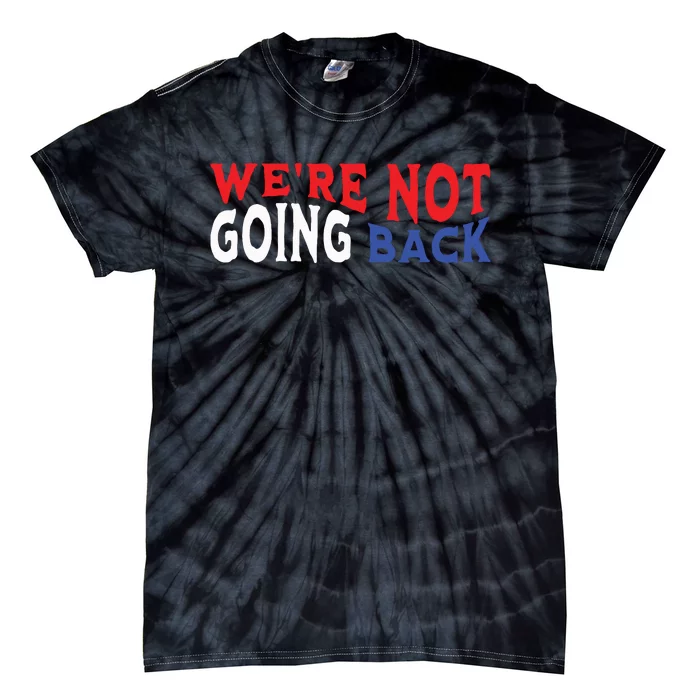 Were Not Going Back Democracy Election Vote Tie-Dye T-Shirt