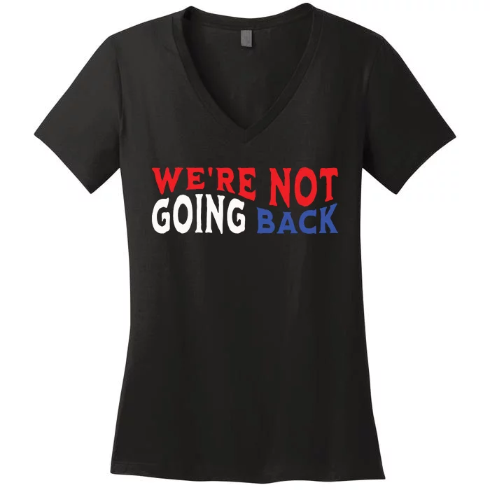 Were Not Going Back Democracy Election Vote Women's V-Neck T-Shirt