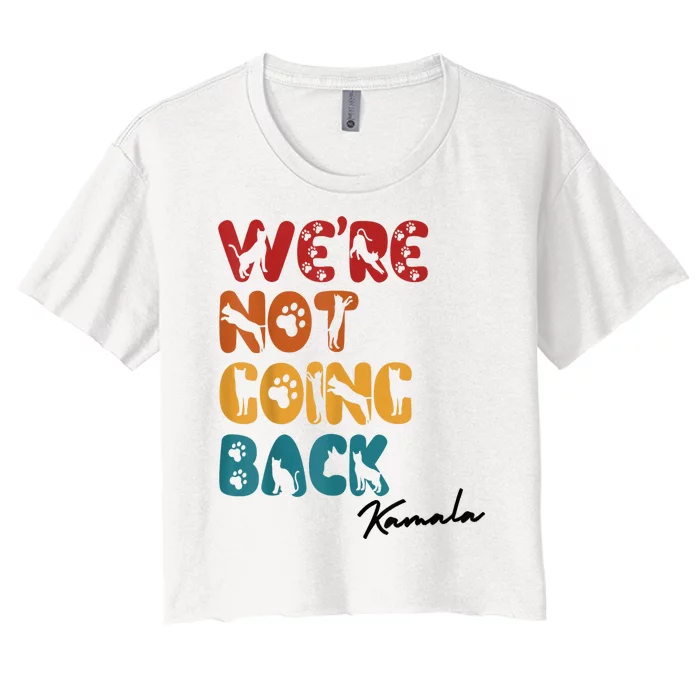 WeRe Not Going Back Vote For 2024 President Kamala Harris Women's Crop Top Tee