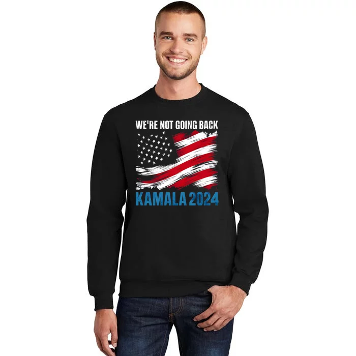 WeRe Not Going Back Kamala Harris For President 2024 Tall Sweatshirt