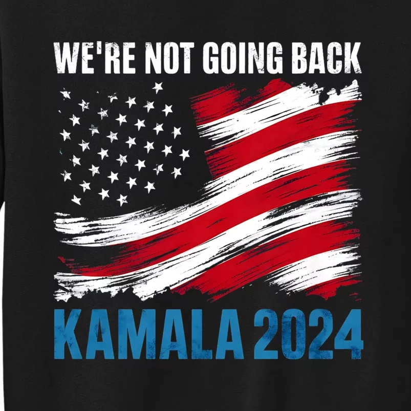 WeRe Not Going Back Kamala Harris For President 2024 Tall Sweatshirt