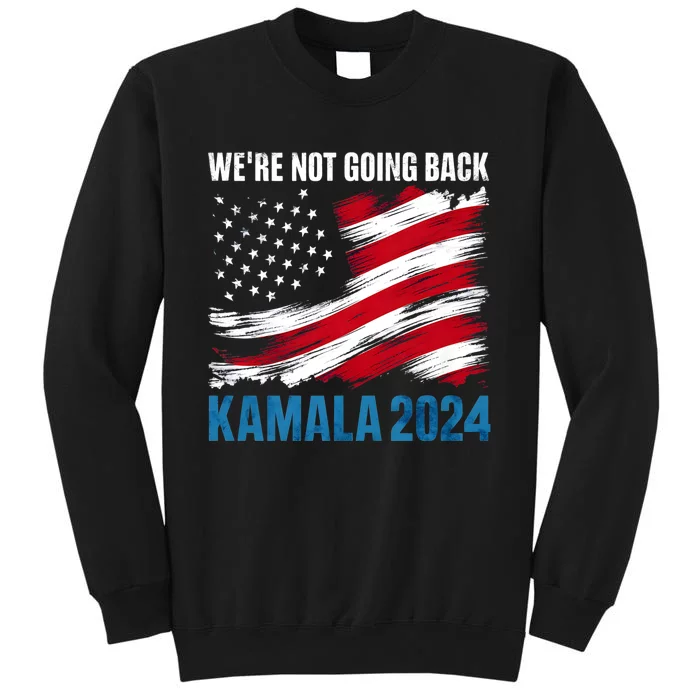 WeRe Not Going Back Kamala Harris For President 2024 Tall Sweatshirt