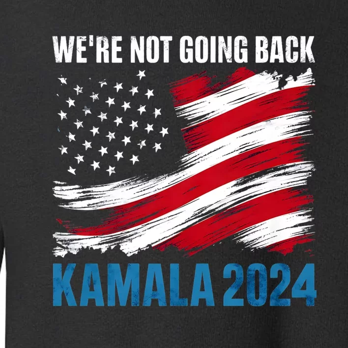 WeRe Not Going Back Kamala Harris For President 2024 Toddler Sweatshirt