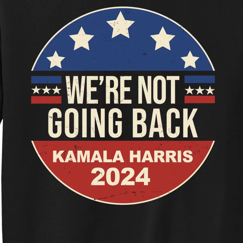 Were Not Going Back Kamala Harris 2024 Election Tall Sweatshirt