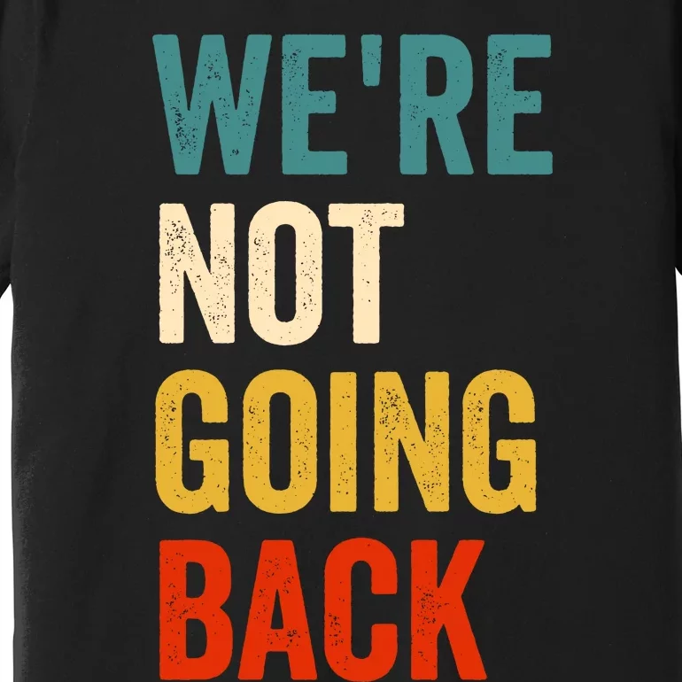 WeRe Not Going Back Premium T-Shirt