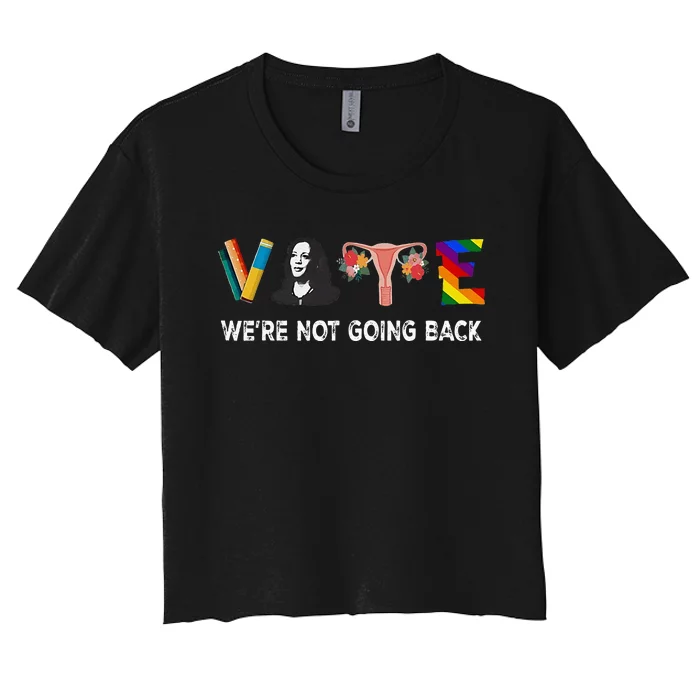 WeRe Not Going Back Vote For 2024 President Kamala Harris Women's Crop Top Tee