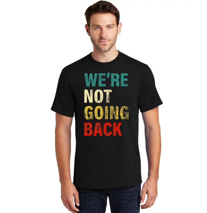 WeRe Not Going Back 2024 Tall T-Shirt