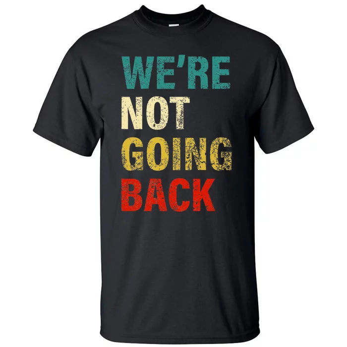 WeRe Not Going Back 2024 Tall T-Shirt