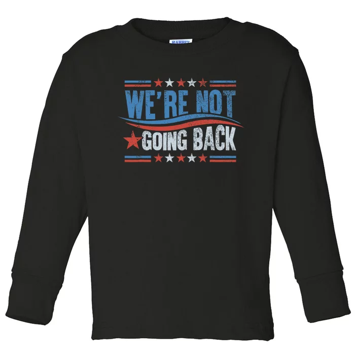 WeRe Not Going Back Vote For 2024 President Kamala Harris Toddler Long Sleeve Shirt