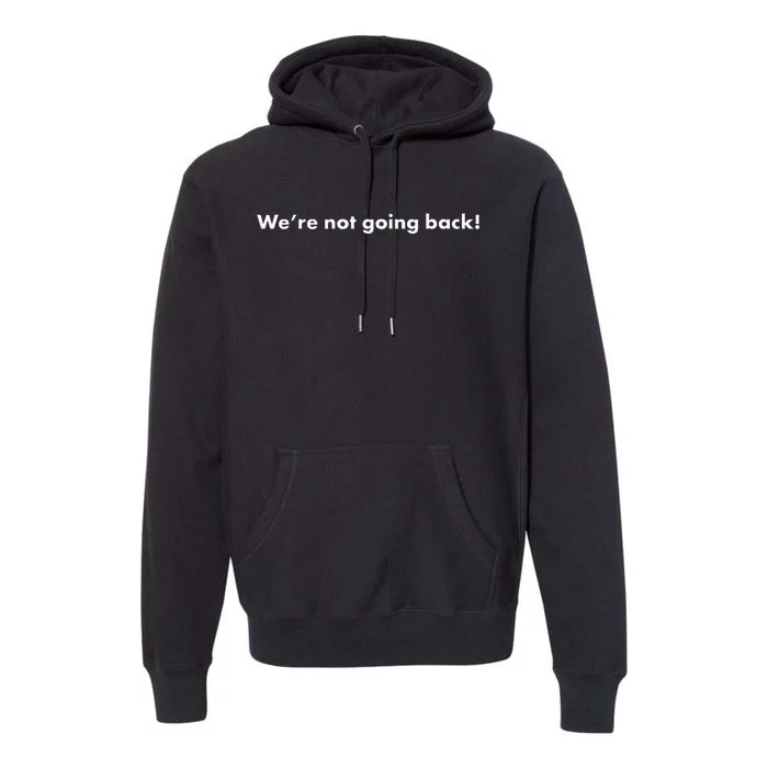 WeRe Not Going Back Funny Slogan Election Premium Hoodie