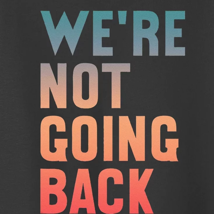 WeRe Not Going Back Vote Kamala Harris 2024 Toddler T-Shirt