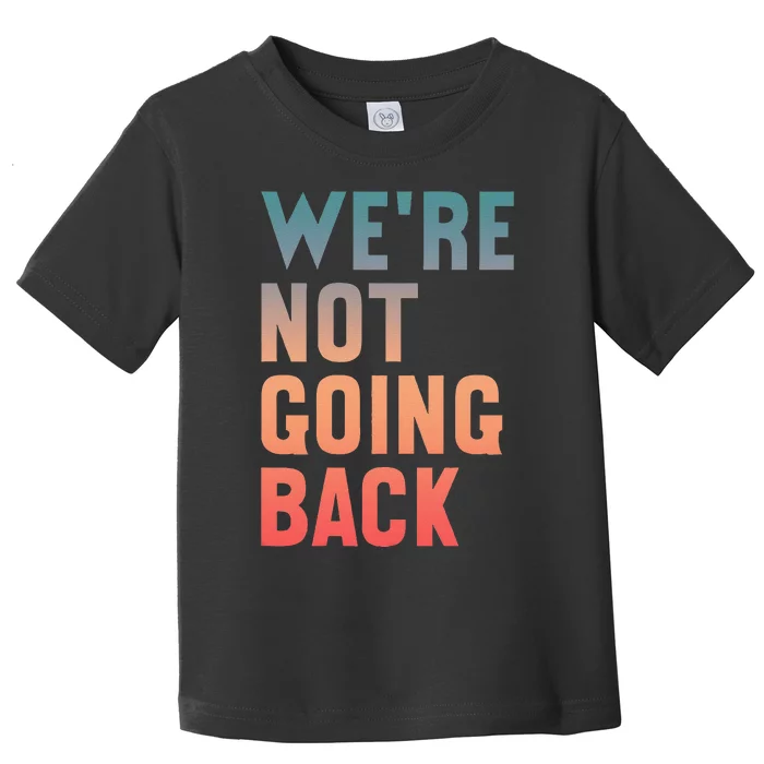 WeRe Not Going Back Vote Kamala Harris 2024 Toddler T-Shirt