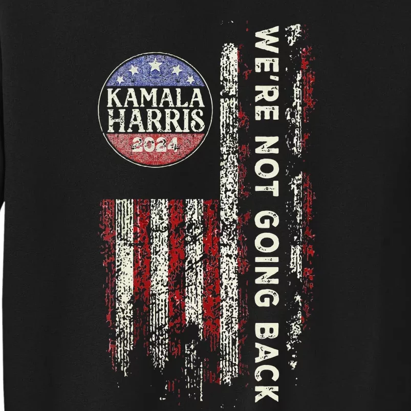 Were Not Going Back Vote For 2024 President Kamalaharris Tall Sweatshirt