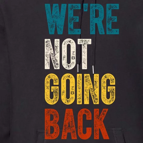 Were Not Going Back Vote Kamala Harris 2024 Premium Hoodie