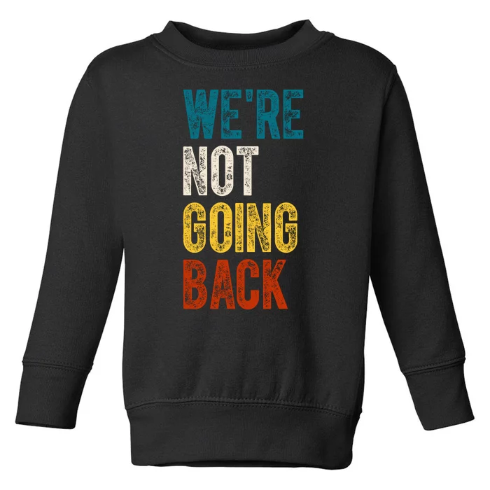 Were Not Going Back Vote Kamala Harris 2024 Toddler Sweatshirt