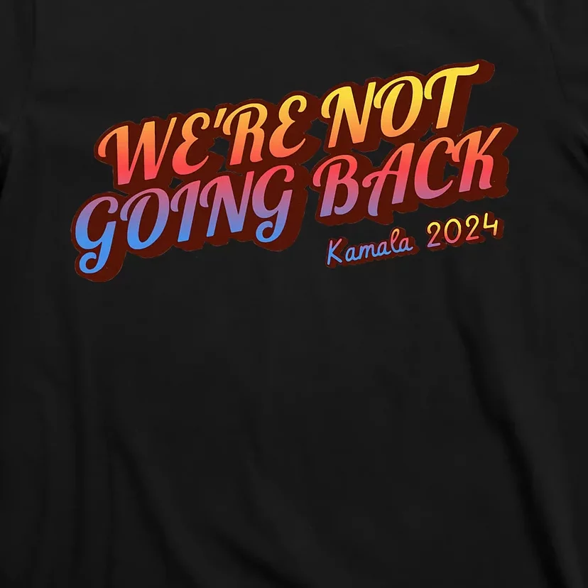 WeRe Not Going Back Slogan Kamala Rally 2024 T-Shirt