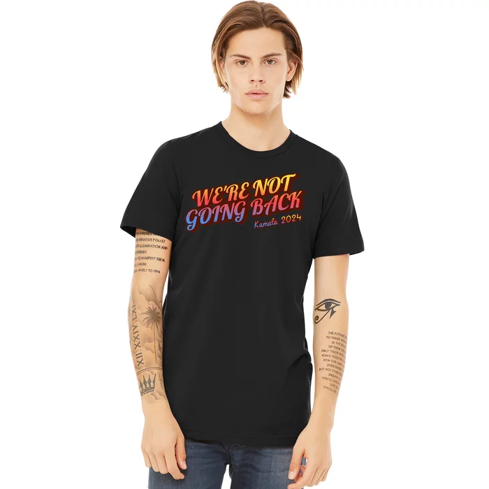 WeRe Not Going Back Slogan Kamala Rally 2024 Premium T-Shirt