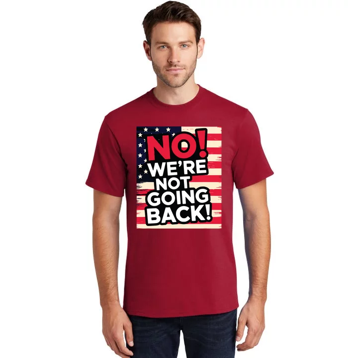 We’Re Not Going Back! 2024 Vote For Kamala Harris President Tall T-Shirt