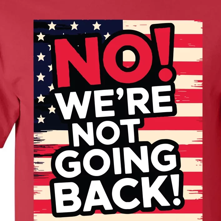 We’Re Not Going Back! 2024 Vote For Kamala Harris President Tall T-Shirt