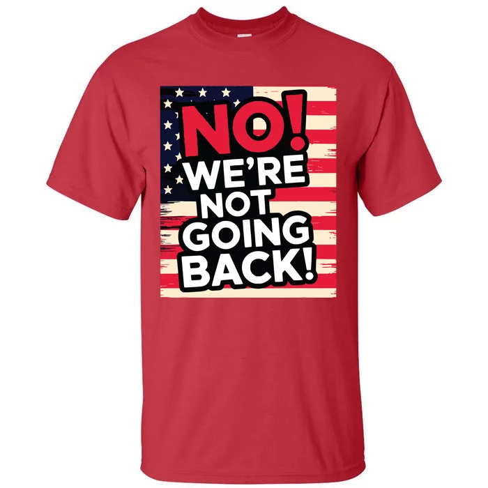 We’Re Not Going Back! 2024 Vote For Kamala Harris President Tall T-Shirt