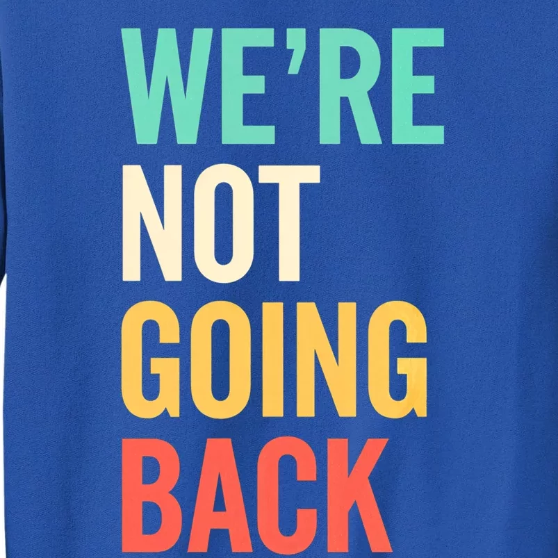 WeRe Not Going Back Election Support Vote 2024 Meaningful Gift Tall Sweatshirt