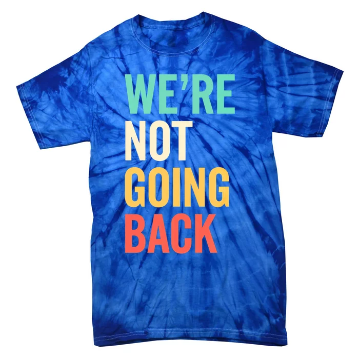 WeRe Not Going Back Election Support Vote 2024 Meaningful Gift Tie-Dye T-Shirt