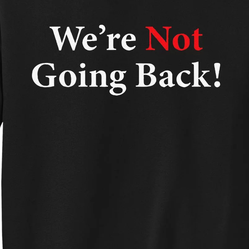 WeRe Not Going Back Election 2024 Tall Sweatshirt