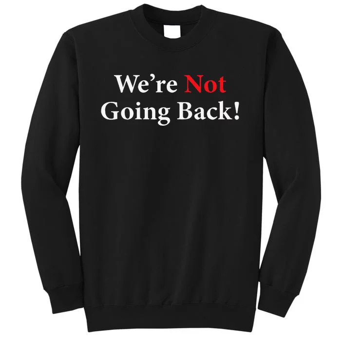 WeRe Not Going Back Election 2024 Tall Sweatshirt