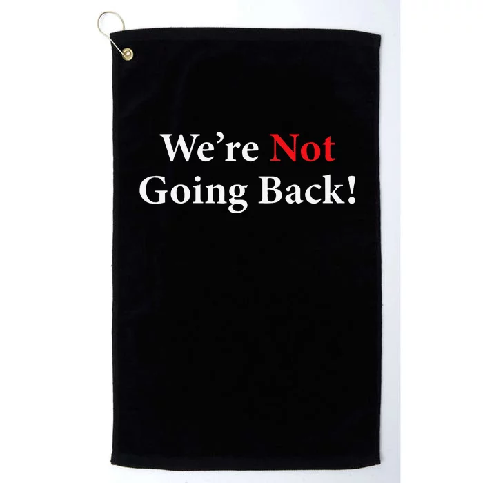 WeRe Not Going Back Election 2024 Platinum Collection Golf Towel