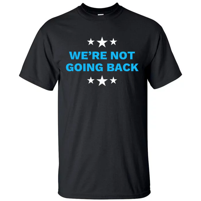 WeRe Not Going Back Democrat Election 2024 Presidential Tall T-Shirt