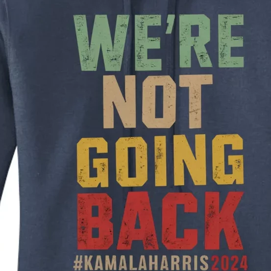 WeRe Not Going Back Kamala Harris 2024 President Bet Gift Women's Pullover Hoodie