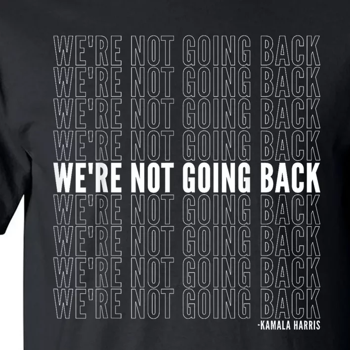 WeRe Not Going Back Kamala Harris 2024 Political Quote Tall T-Shirt