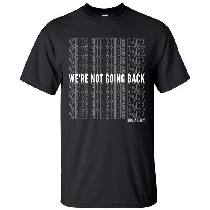 WeRe Not Going Back Kamala Harris 2024 Political Quote Tall T-Shirt