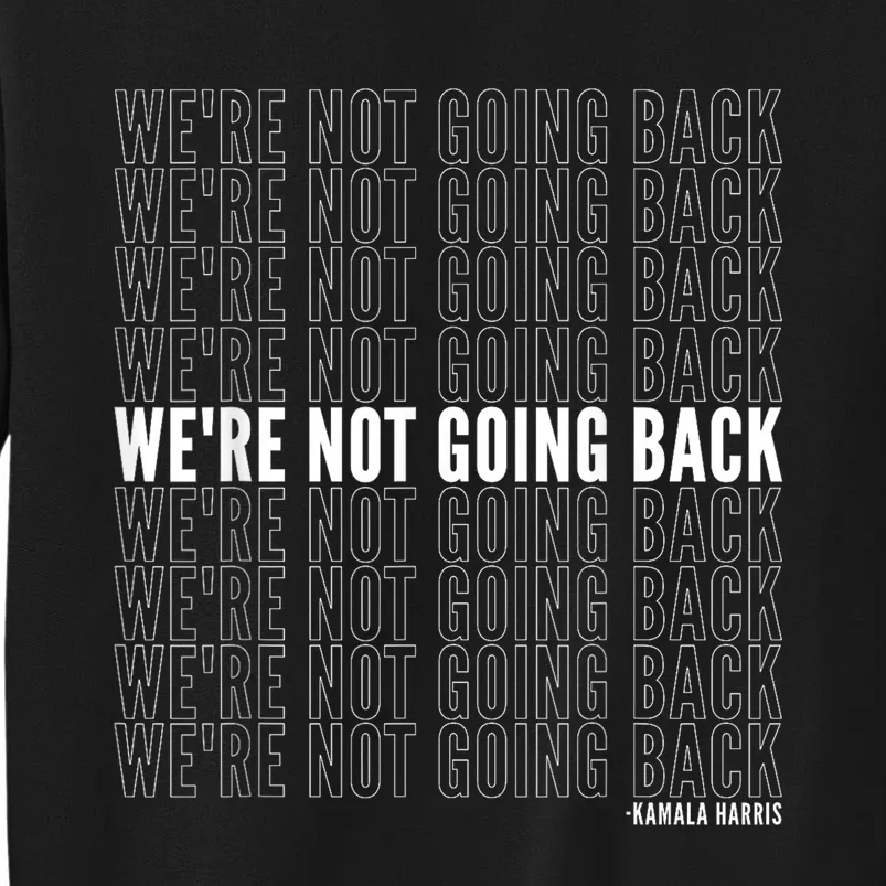 WeRe Not Going Back Kamala Harris 2024 Political Quote Tall Sweatshirt