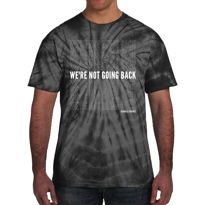 WeRe Not Going Back Kamala Harris 2024 Political Quote Tie-Dye T-Shirt