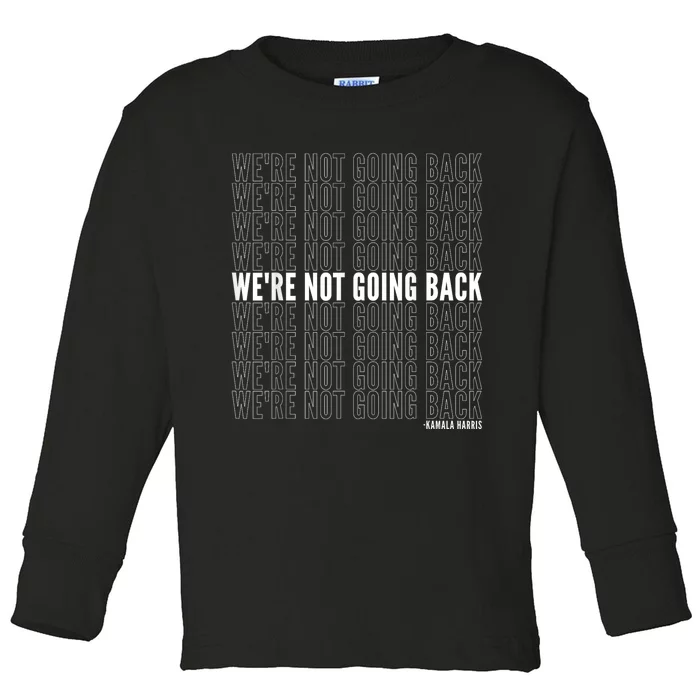 WeRe Not Going Back Kamala Harris 2024 Political Quote Toddler Long Sleeve Shirt