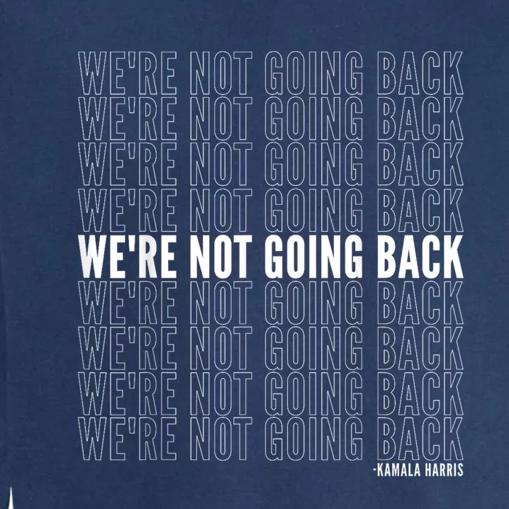 WeRe Not Going Back Kamala Harris 2024 Political Quote Garment-Dyed Sweatshirt