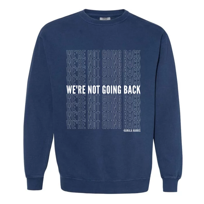 WeRe Not Going Back Kamala Harris 2024 Political Quote Garment-Dyed Sweatshirt